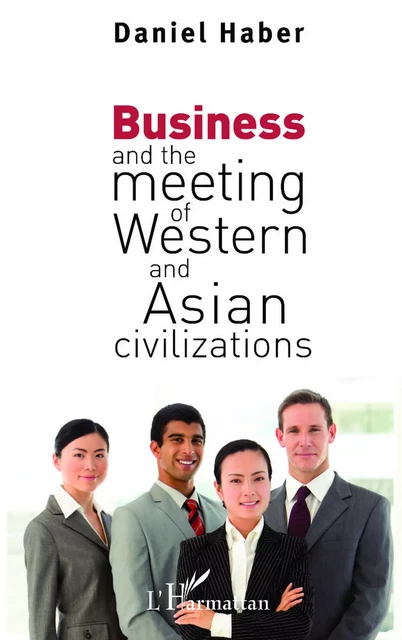 Business and the meeting of Western and Asian civilizations - Daniel Haber - Editions L'Harmattan