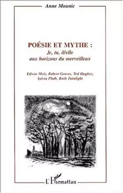 Poésie et mythe : je, tu, il/elle aux horizons du merveillleux - Ruth Fainlight, Sylvia Plath, Ted Hughes, Edwin Muir, Robert Graves, Anne Mounic - Editions L'Harmattan