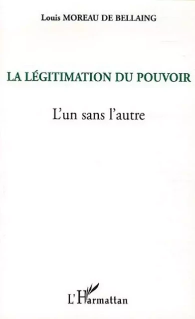 La légitimation du pouvoir - Louis Moreau de Bellaing - Editions L'Harmattan