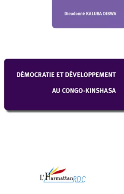 Démocratie et développement au Congo-Kinshasa - Dieudonné Kaluba Dibwa - Editions L'Harmattan