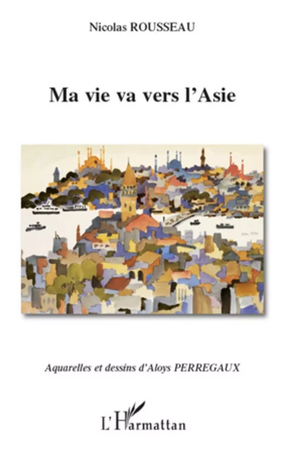 Ma vie va vers l'Asie - Aloys Perregaux, Nicolas Rousseau - Editions L'Harmattan