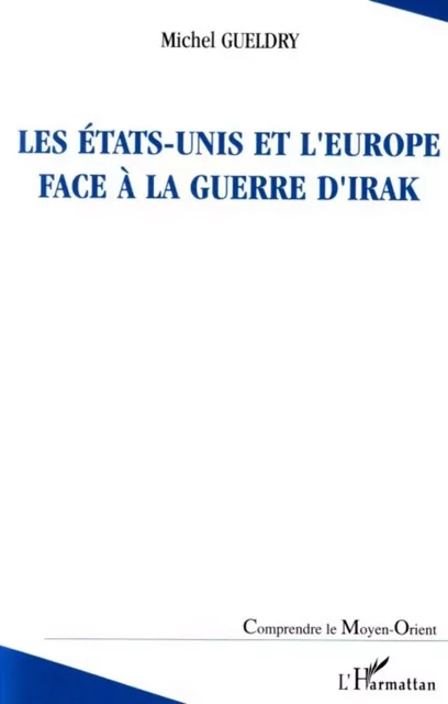 Les Etats-Unis et l'Europe face à la guerre d'Irak - Michel Gueldry - Editions L'Harmattan