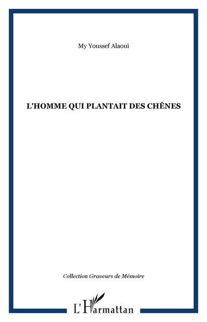 L'homme qui plantait des chênes - My Youssef Alaoui - Editions L'Harmattan