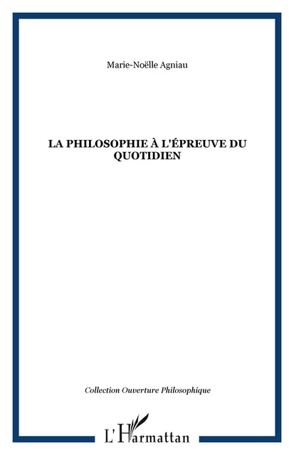 La philosophie à l'épreuve du quotidien - Marie-Noëlle Agniau - Editions L'Harmattan