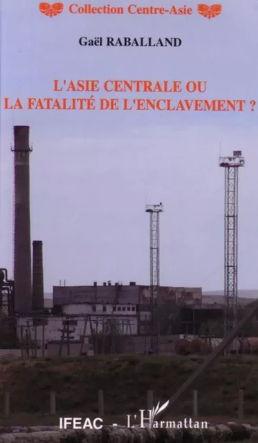 L'Asie centrale ou la fatalité de l'enclavement ? - Gaël Raballand - Editions L'Harmattan