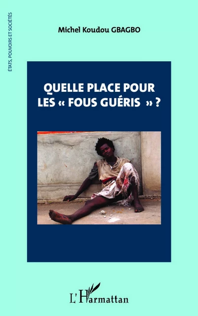 Quelle place pour les "fous guéris" ? - Michel Gbagbo - Editions L'Harmattan