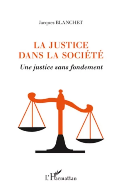 La justice dans la société - Jacques Blanchet - Editions L'Harmattan