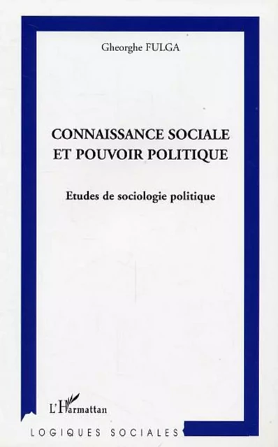 Connaissance sociale et pouvoir politique - Gheorghe Fulga - Editions L'Harmattan