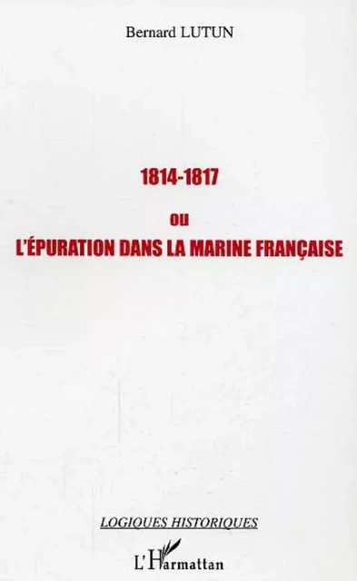 1814-1817 ou l'épuration dans la Marine française - Bernard Lutun - Editions L'Harmattan