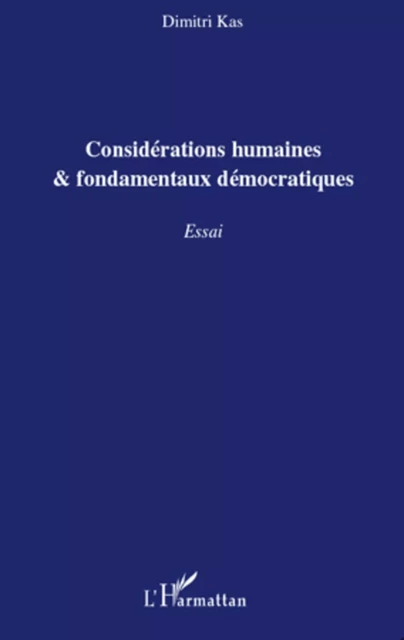 Considérations humaines et fondamentaux démocratiques - Dimitri Kas - Editions L'Harmattan