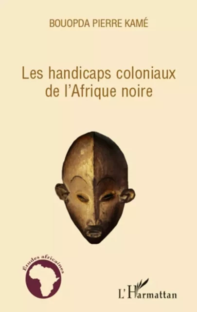 Les handicaps coloniaux de l'Afrique noire - Pierre kame Bouopda - Editions L'Harmattan