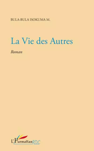 La vie des autres - Isokuma Médard Bula Bula - Editions L'Harmattan