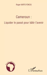 Cameroun : liquider le passé pour bâtir l'avenir