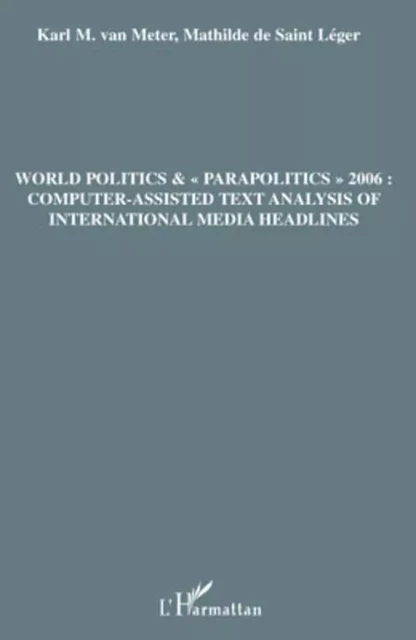 World politics &"parapolitics" 2006: Computer-assisted text analysis of international media headlines - Mathilde De Saint Leger, Karl M. Van Meter - Editions L'Harmattan