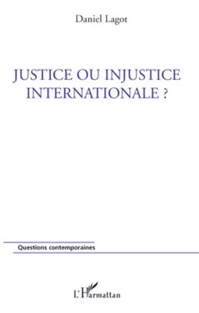 Justice ou injustice internationale ? - Daniel Lagot - Editions L'Harmattan