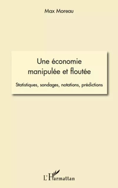 Une économie manipulée et floutée - Max Moreau - Editions L'Harmattan