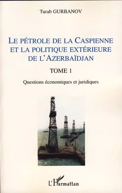 Le pétrole de la Caspienne et la politique extérieure de l'Azerbaïdjan - Turab Gurbanov - Editions L'Harmattan