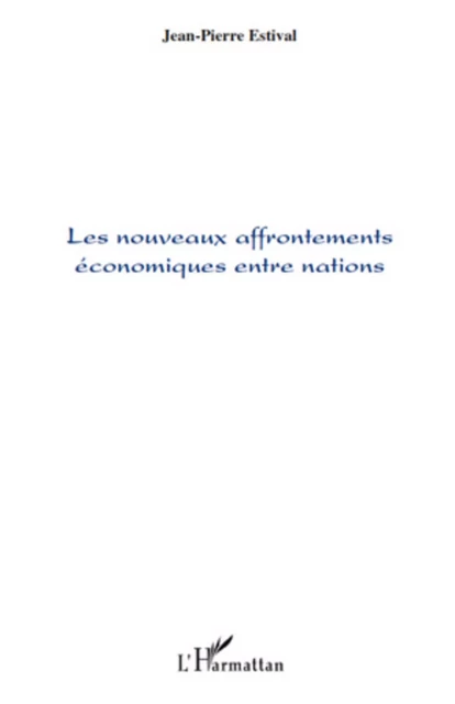 Les nouveaux affrontements économiques entre nations - Jean-Pierre Estival - Editions L'Harmattan