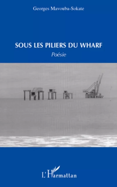 Sous les piliers du warf - Georges Mavouba-Sokate - Editions L'Harmattan