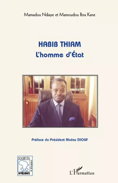 Habib Thiam l'homme d'Etat - Mamoudou Ibra Kane, Mamadou Ndiaye - Editions L'Harmattan