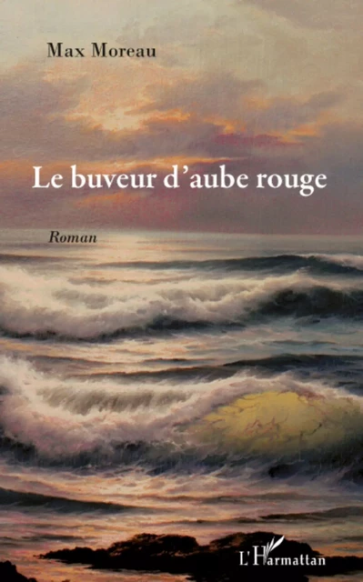 Le buveur d'aube rouge - Max Moreau - Editions L'Harmattan