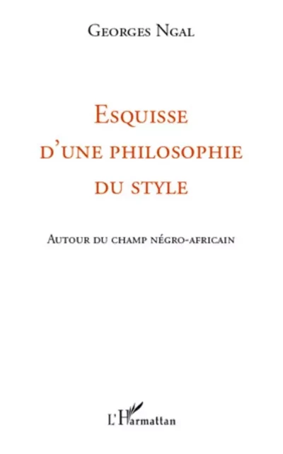 Esquisse d'une philosophie du style - Georges Ngal - Editions L'Harmattan