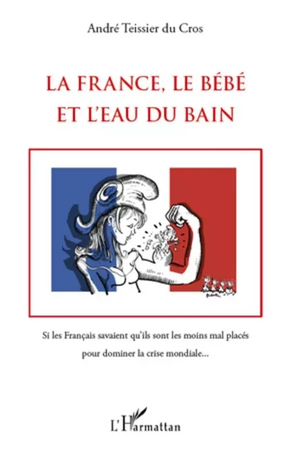 La France, le Bébé et l'Eau du bain - André Teissier du Cros - Editions L'Harmattan