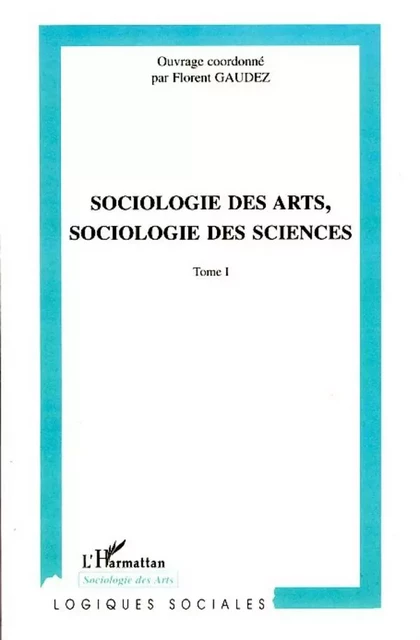 Sociologie des arts, sociologie des sciences - Florent Gaudez - Editions L'Harmattan