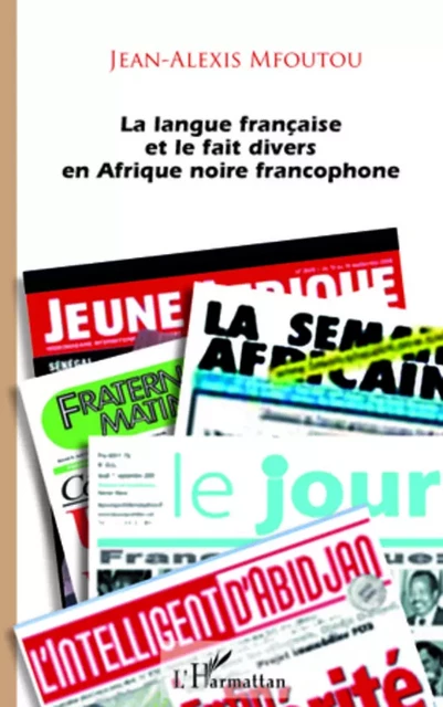 La langue française et le fait divers en Afrique noire francophone - Jean-Alexis Mfoutou - Editions L'Harmattan