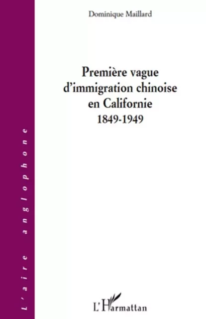 Première vague d'immigration chinoise en Californie (1849-1949) - Dominique Maillard - Editions L'Harmattan