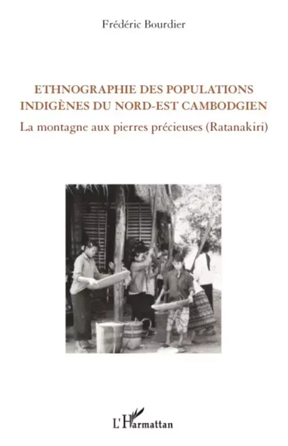 Ethnographie des populations indigènes du Nord-Est cambodgien - Frédéric Bourdier - Editions L'Harmattan