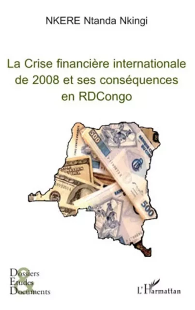 La Crise financière internationale de 2008 et ses conséquences en RDCongo - Ntanda Nkingi Nkere - Editions L'Harmattan