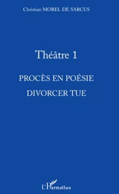 Théâtre 1 - Christian Morel de Sarcus - Editions L'Harmattan