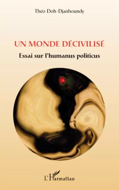 Un monde décivilisé - Théo Doh Djanhoundy - Editions L'Harmattan