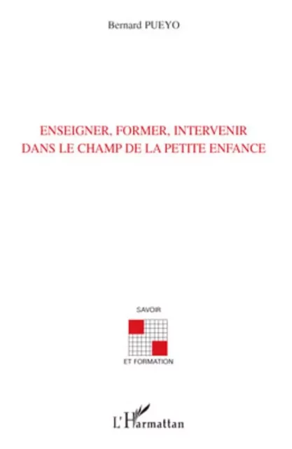 Enseigner, former, intervenir dans le champ de la petite enfance - Bernard Pueyo - Editions L'Harmattan