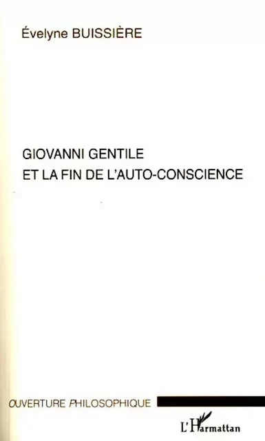 Giovanni Gentile et la fin de l'auto-conscience - Evelyne Buissiere - Editions L'Harmattan