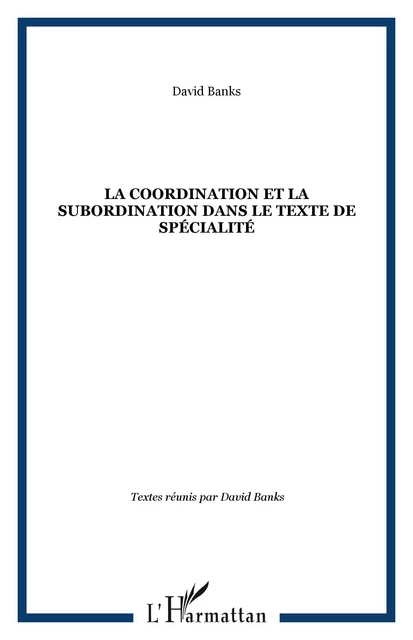 La coordination et la subordination dans le texte de spécialité - David Banks - Editions L'Harmattan