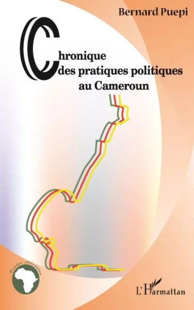 Chroniques des pratiques politiques au Cameroun - Bernard Puepi - Editions L'Harmattan