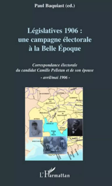 Législatives 1906 : une campagne électorale à la Belle Epoque - Paul Baquiast - Editions L'Harmattan