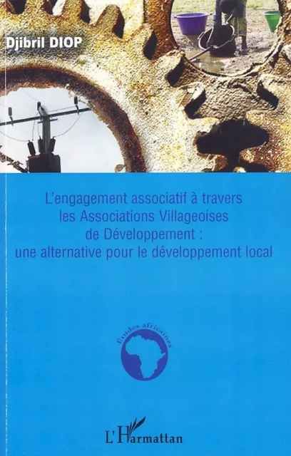 L'engagement associatif à travers les Associations Villageoises de Développement : une alternative pour le développement local - Djibril Diop - Editions L'Harmattan