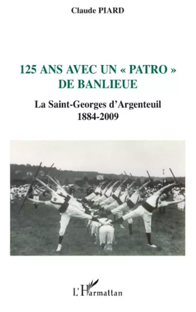 125 ans avec un "patro" de banlieue - Claude Piard - Editions L'Harmattan