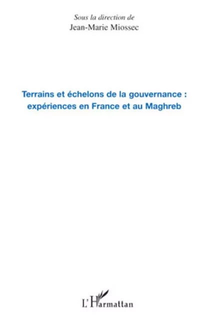 Terrains et échelons de la gouvernance : expériences en France et au Maghreb - Jean-Marie Miossec - Editions L'Harmattan