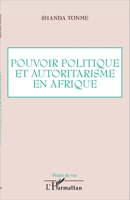 Pouvoir politique et autoritarisme en Afrique - Jean-Claude Shanda Tonme - Editions L'Harmattan