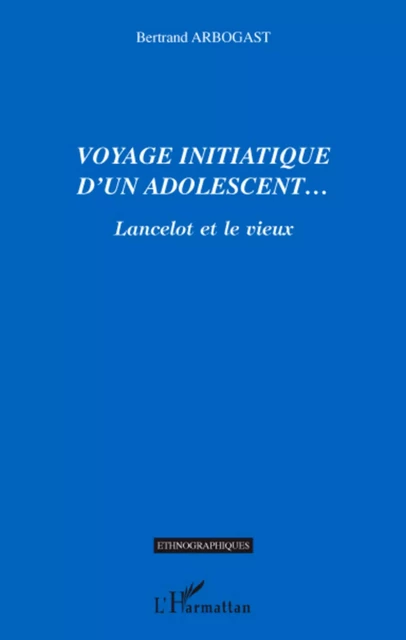 Voyage initiatique d'un adolescent... - Bertrand Arbogast - Editions L'Harmattan