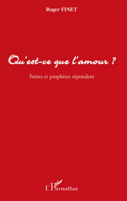 Qu'est-ce que l'amour ? - Roger Finet - Editions L'Harmattan