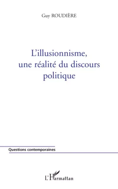 L'illusionnisme, une réalité du discours politique - Guy Roudière - Editions L'Harmattan