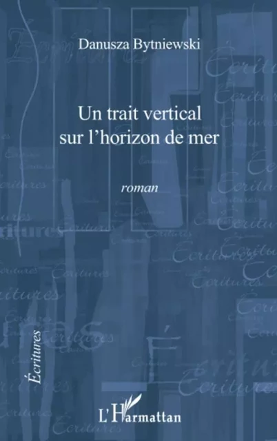 Un trait vertical sur l'horizon de mer - Danusza Bytniewski - Editions L'Harmattan