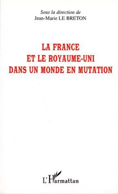 La France et le Royaume-Uni dans un monde en mutation - Jean-Marie Le Breton - Editions L'Harmattan