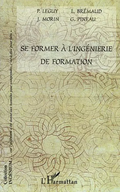 Se former à l'ingénierie de formation - Jacques Morin, Loïc Bremaud, Patrice Leguy, Gaston Pineau - Editions L'Harmattan