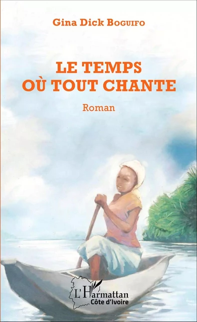 Le temps où tout chante - Gina Dick Boguifo - Editions L'Harmattan